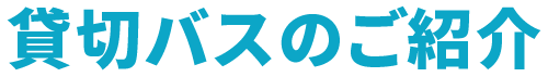 貸切バスのご紹介
